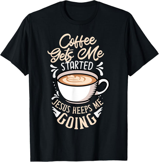 Coffee Gets Me Started Jesus Keeps Me Going Caffeine T-Shirt - T-Shirt | Black