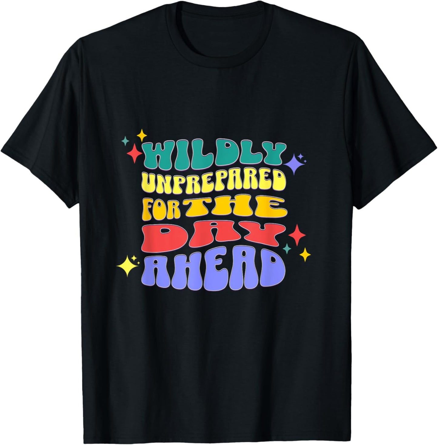 Wildly Unprepared For The Day Ahead Funny Sarcasm T-Shirt - T-Shirt | Black