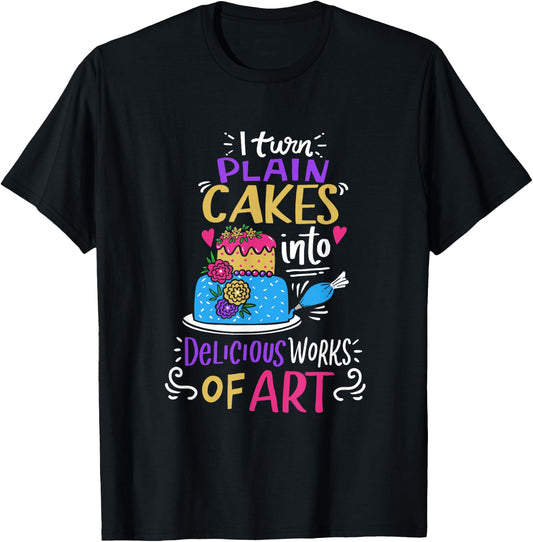 I Turn Plain Cakes Into Delicious Work Of Art Cake Decorator T-Shirt - T-Shirt | Black
