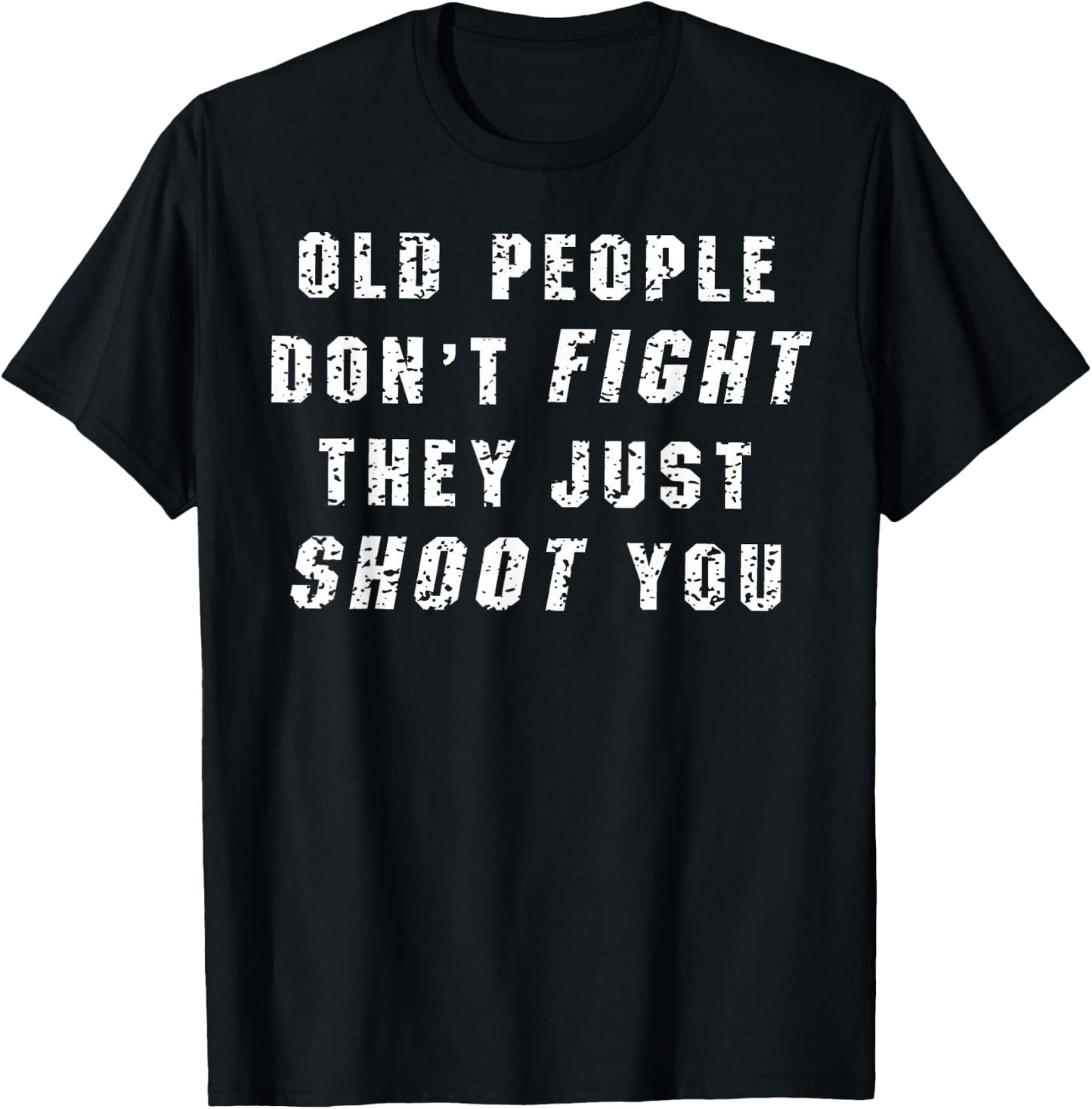 Old People Don't Fight They Just Shoot You T-Shirt - T-Shirt | Black