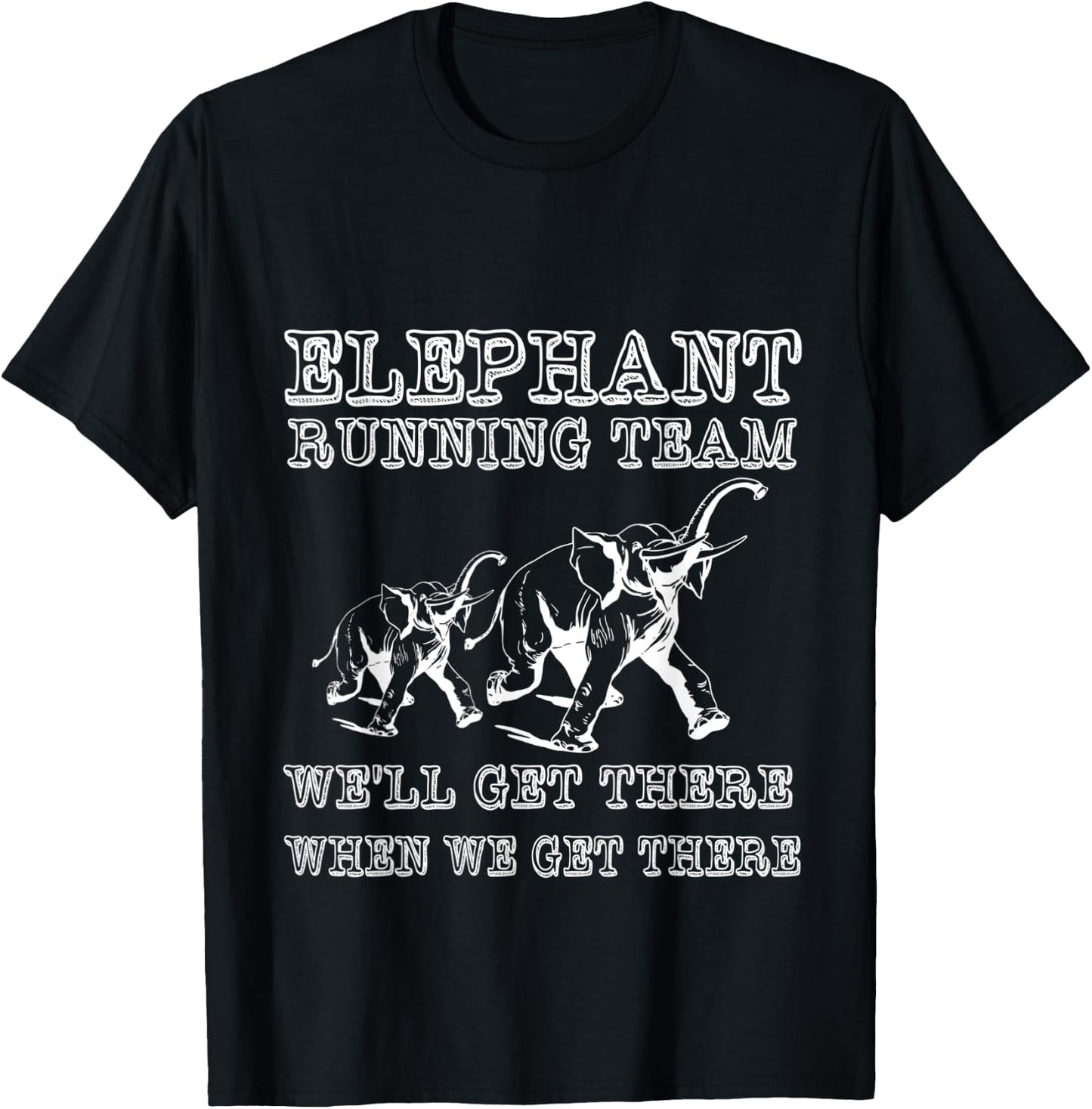 Elephant Running Team We'll Get There When We Get There T-Shirt - T-Shirt | Black