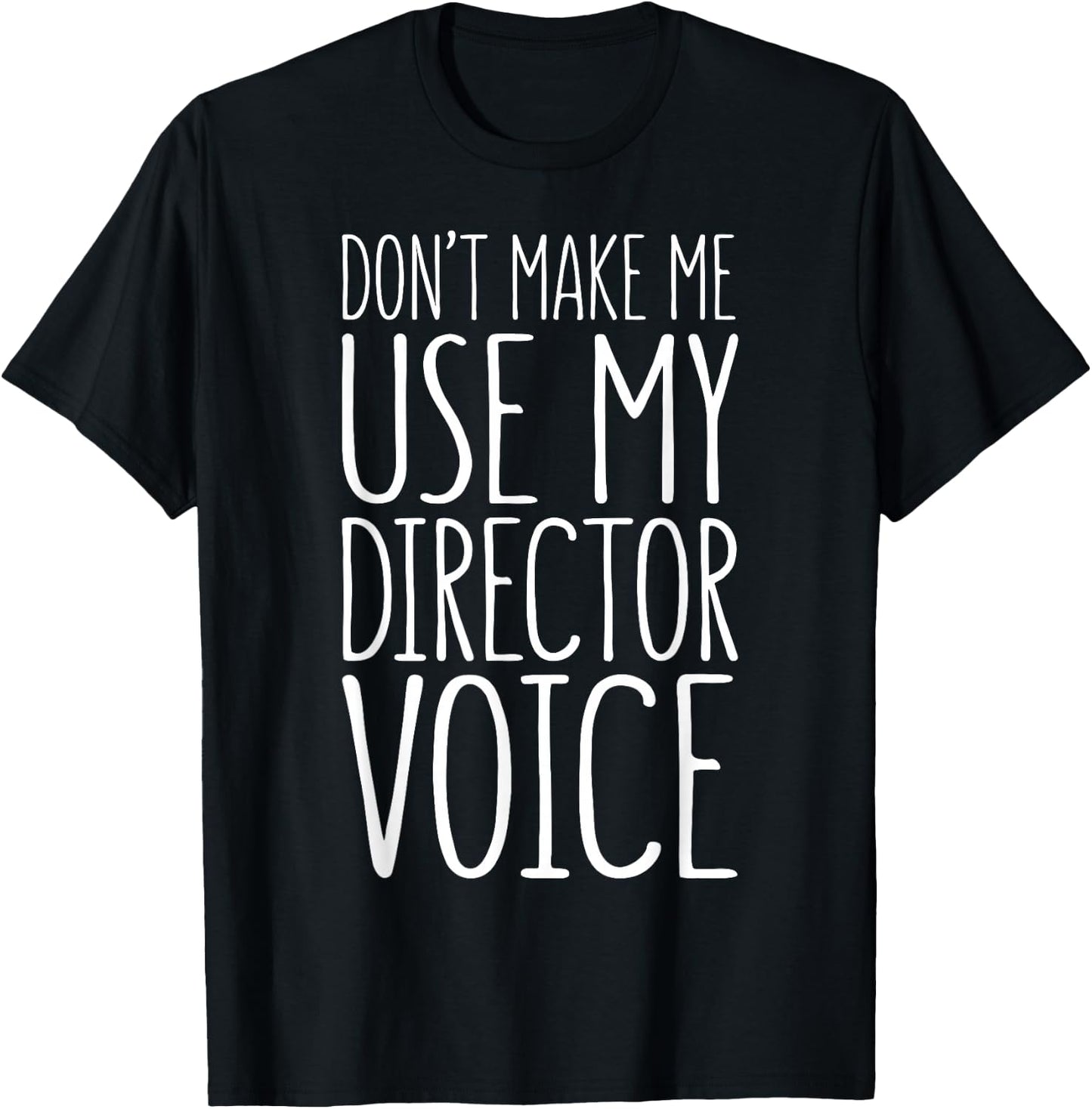 Don't Make Me Use My Director Voice Shirt Men Women Boss T-Shirt - T-Shirt | Black