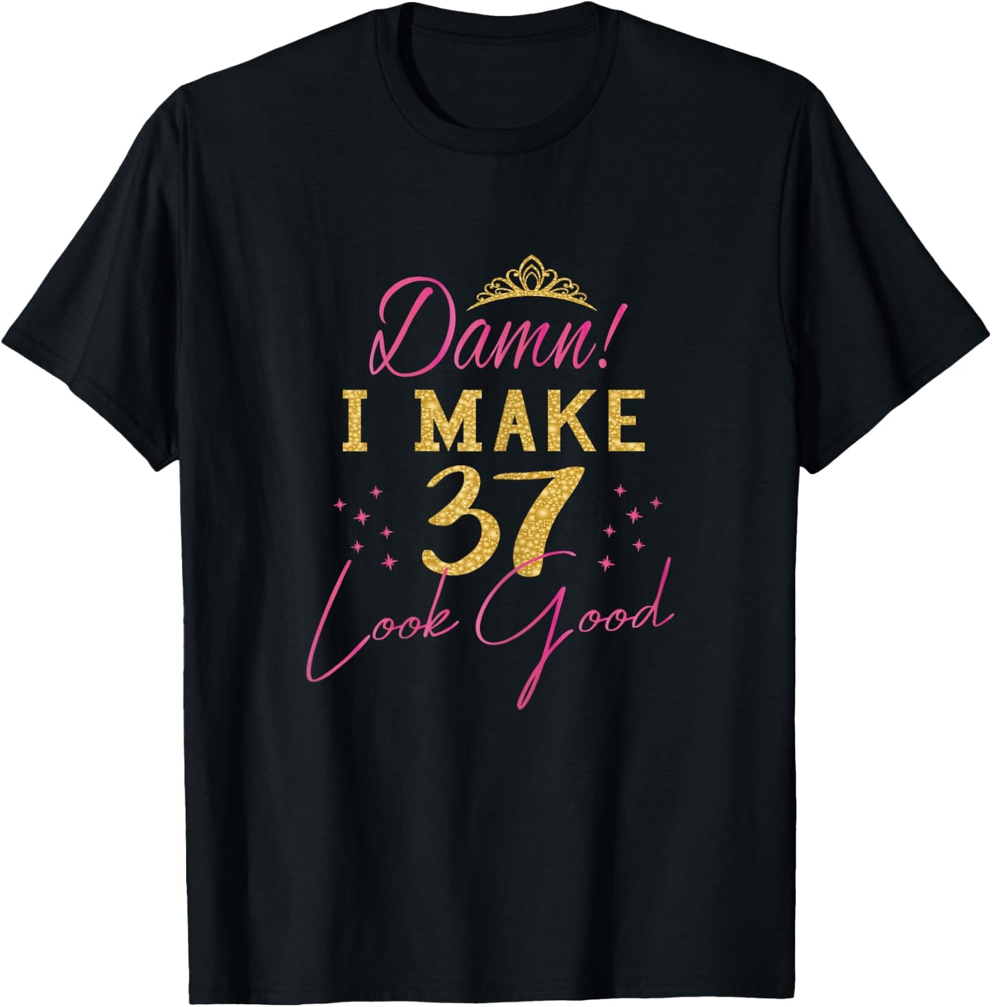 Damn I Make 37 Look Good - Women 37th Happy Birthday T-Shirt - T-Shirt | Black
