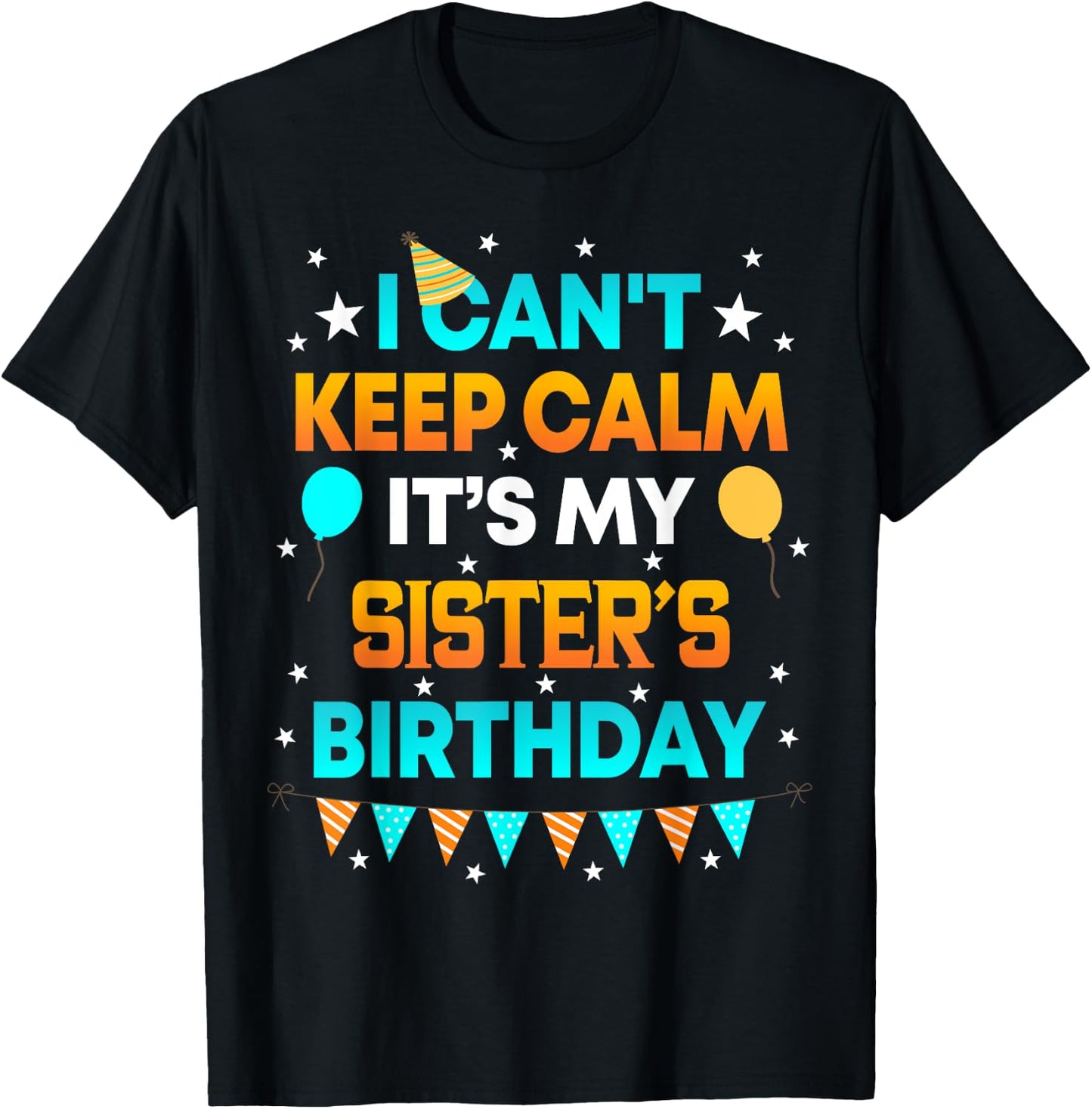 I Can't Keep Calm It's My Sister Birthday Gift Party T-Shirt - T-Shirt | Black