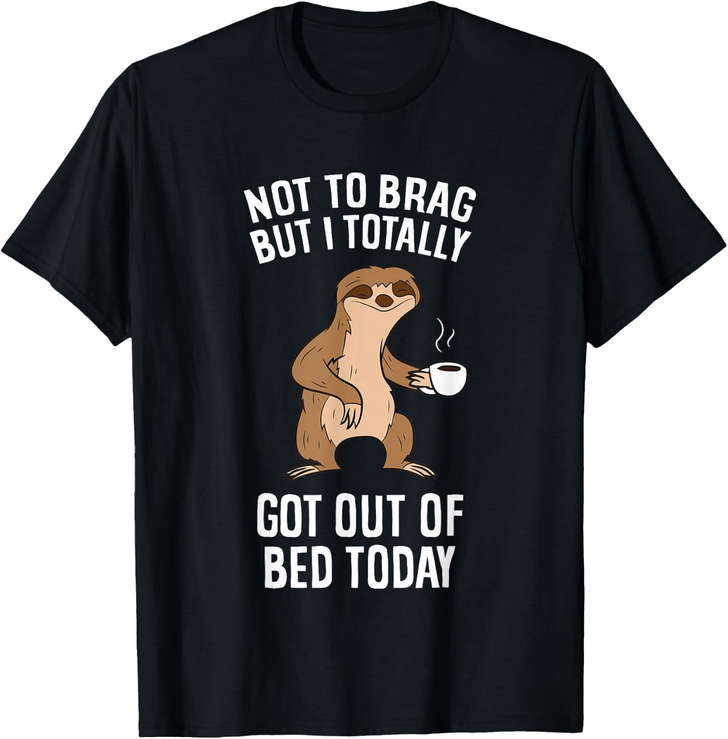 Not To Brag But I Totally Got Out Of Bed Today Coffee Sloths T-Shirt - T-Shirt | Black
