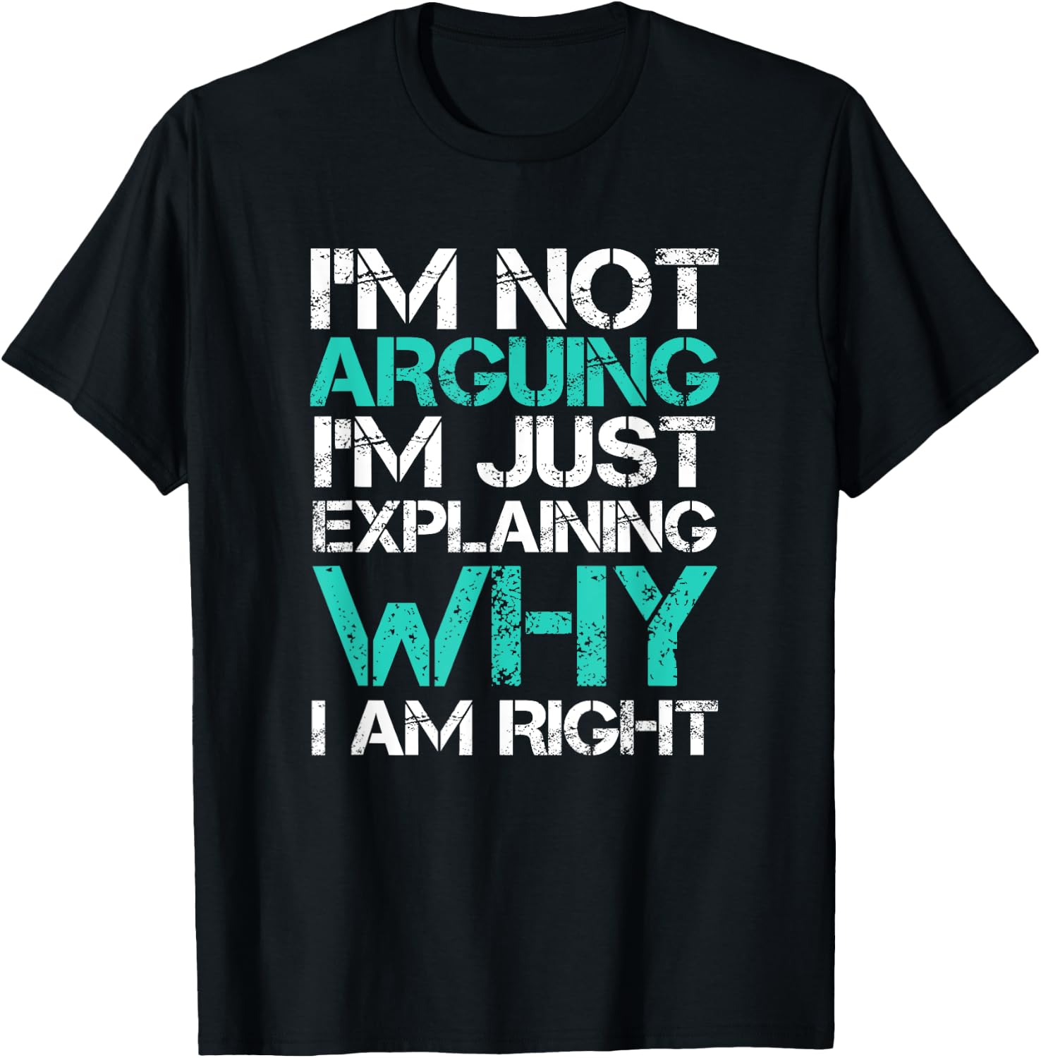 I'm Not Arguing I'm Just Explaining Why I Am Right Sarcastic T-Shirt - T-Shirt | Black
