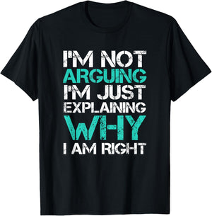 I'm Not Arguing I'm Just Explaining Why I Am Right Sarcastic T-Shirt - T-Shirt | Black