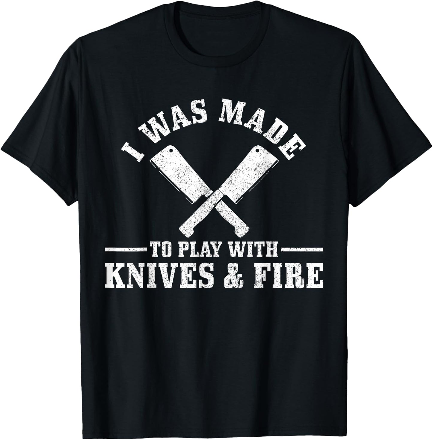 Chef I Was Made To Play With Knives & Fire Funny Gift Cook T-Shirt - T-Shirt | Black