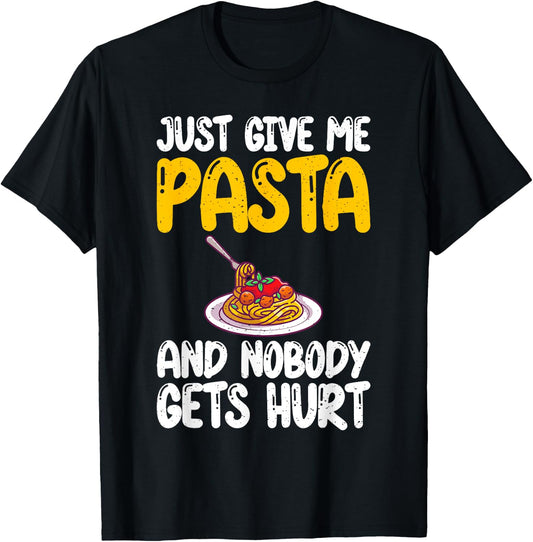 Just give me Pasta and nobody gets Hurt Pasta Lover T-Shirt - T-Shirt | Black