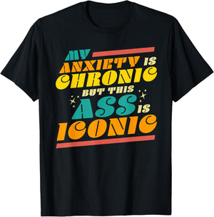 My Anxiety is Chronic but this Ass is Iconic Funny Gift T-Shirt - T-Shirt | Black