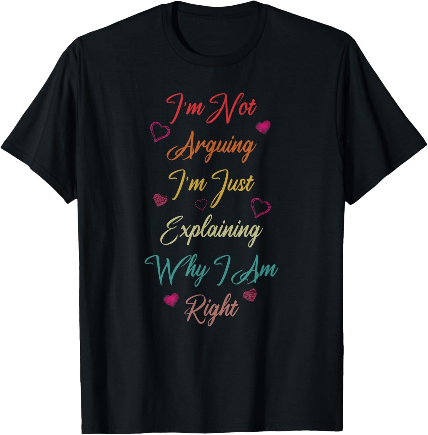 Im Not Arguing I'm Just Explaining Why I Am Right Shirt Cute T-Shirt - T-Shirt | Black