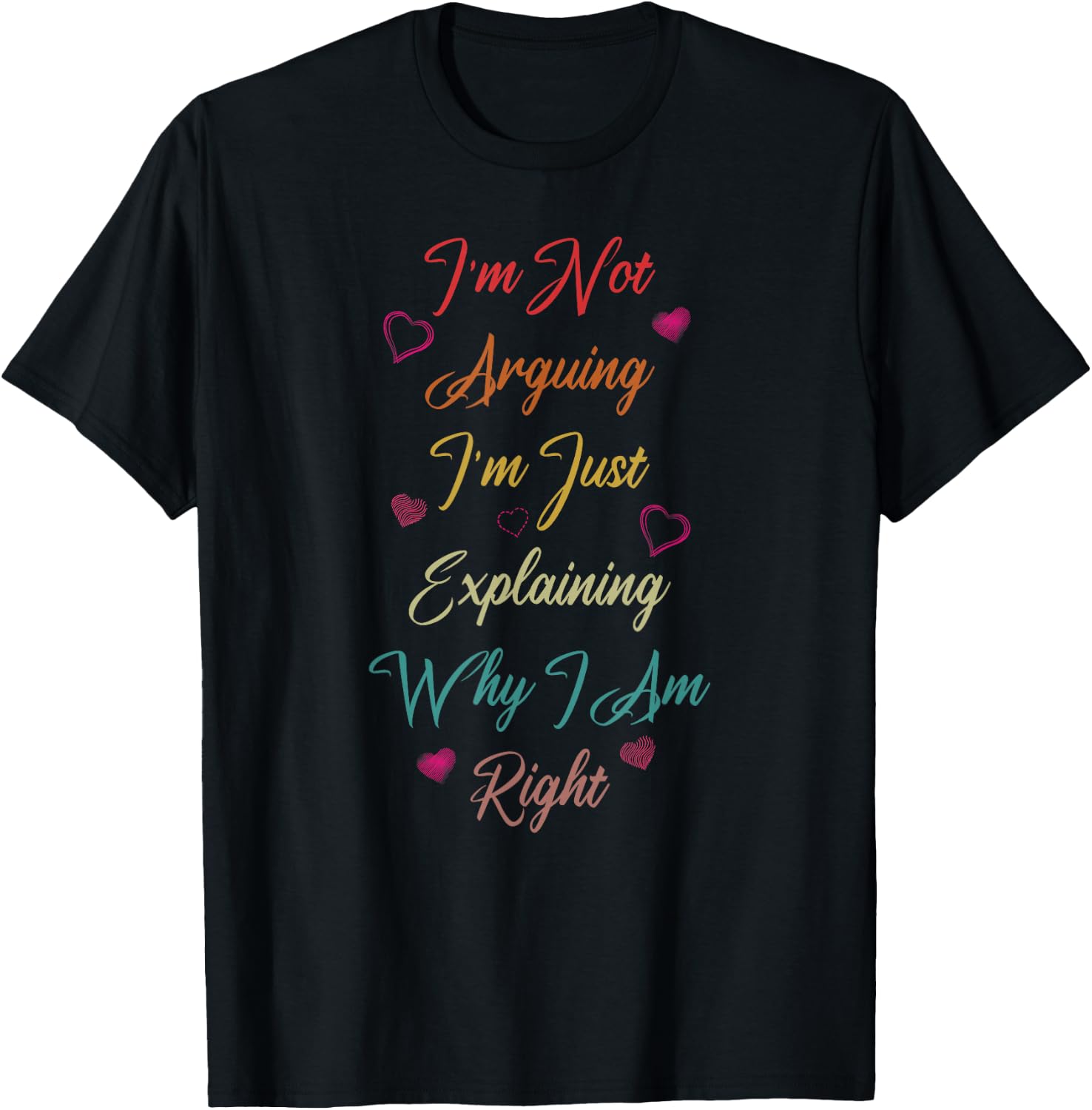 Im Not Arguing I'm Just Explaining Why I Am Right Shirt Cute T-Shirt - T-Shirt | Black