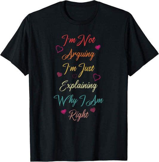Im Not Arguing I'm Just Explaining Why I Am Right Shirt Cute T-Shirt - T-Shirt | Black