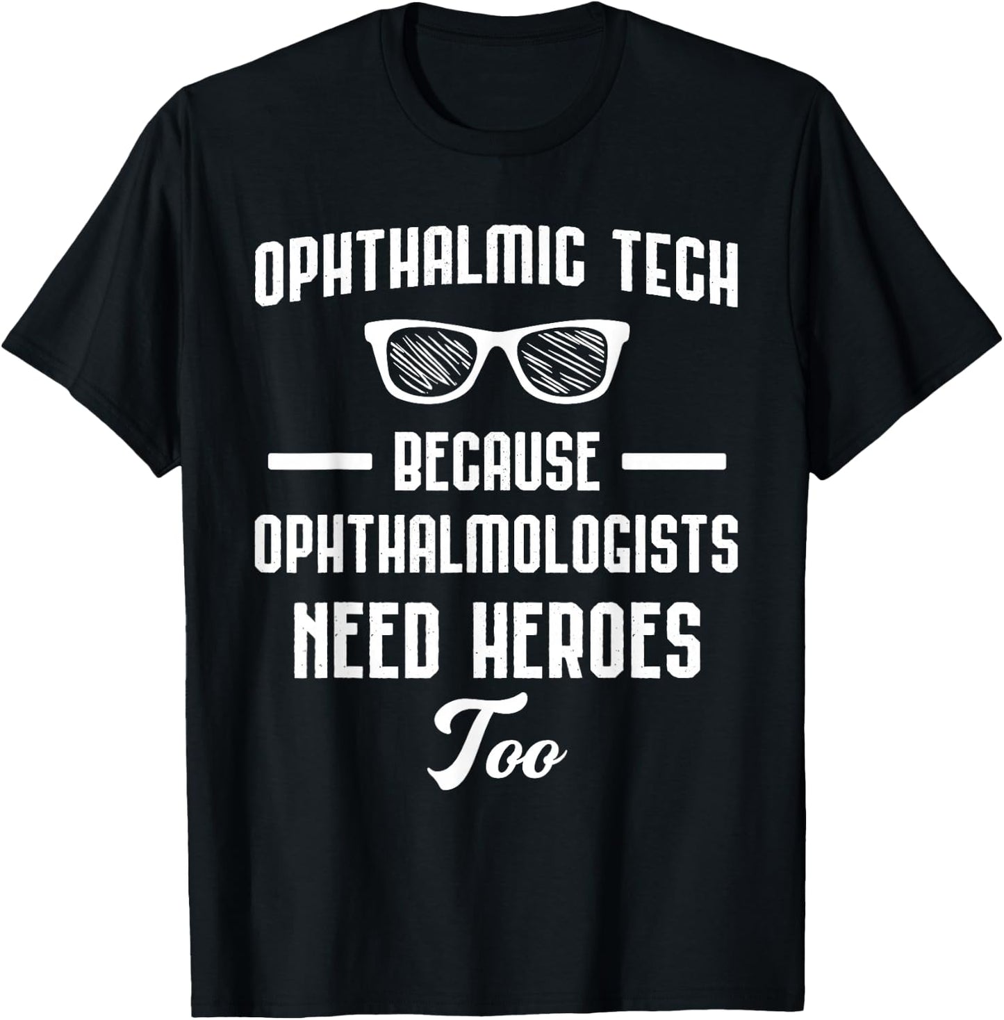 Ophthalmic Technician - Because Opthalmologists Need Heroes T-Shirt - T-Shirt | Black