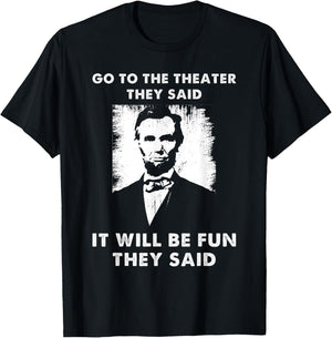 Go To The Theater They Said Funny Abraham Lincoln T-Shirt - T-Shirt | Black