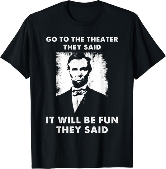 Go To The Theater They Said Funny Abraham Lincoln T-Shirt - T-Shirt | Black