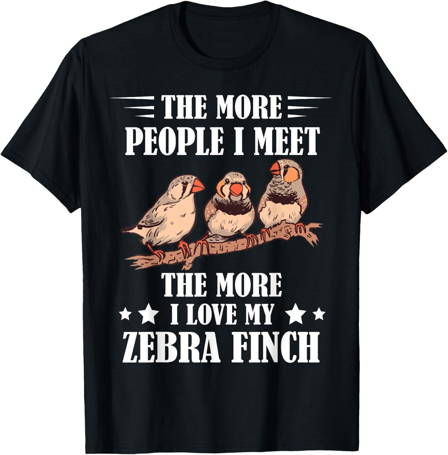 Zebra Finch The More People I Meet Ornithologist Ornithology T-Shirt - T-Shirt | Black