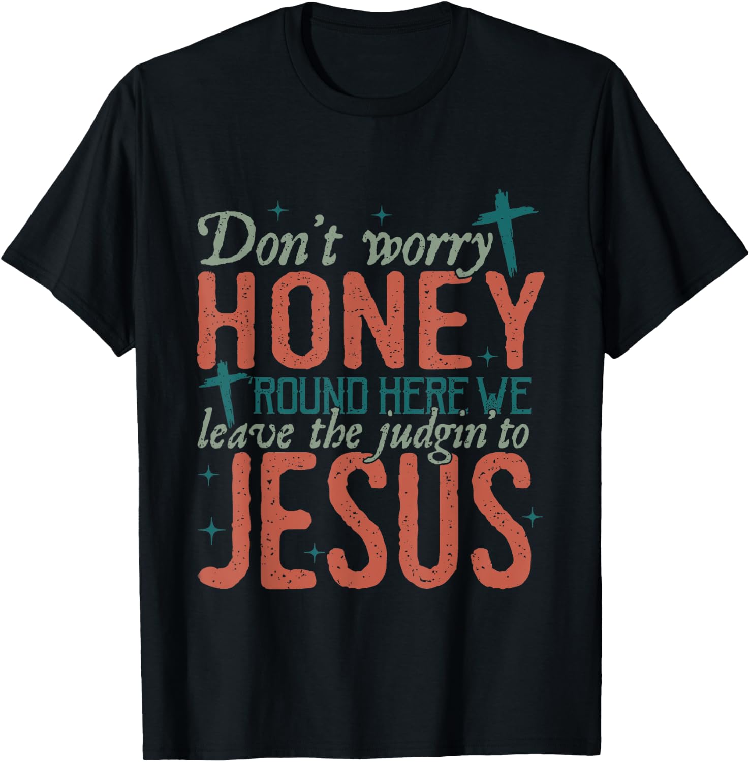 Don't Worry Honey Round Here We Leave the Judgin To Jesus T-Shirt - T-Shirt | Black