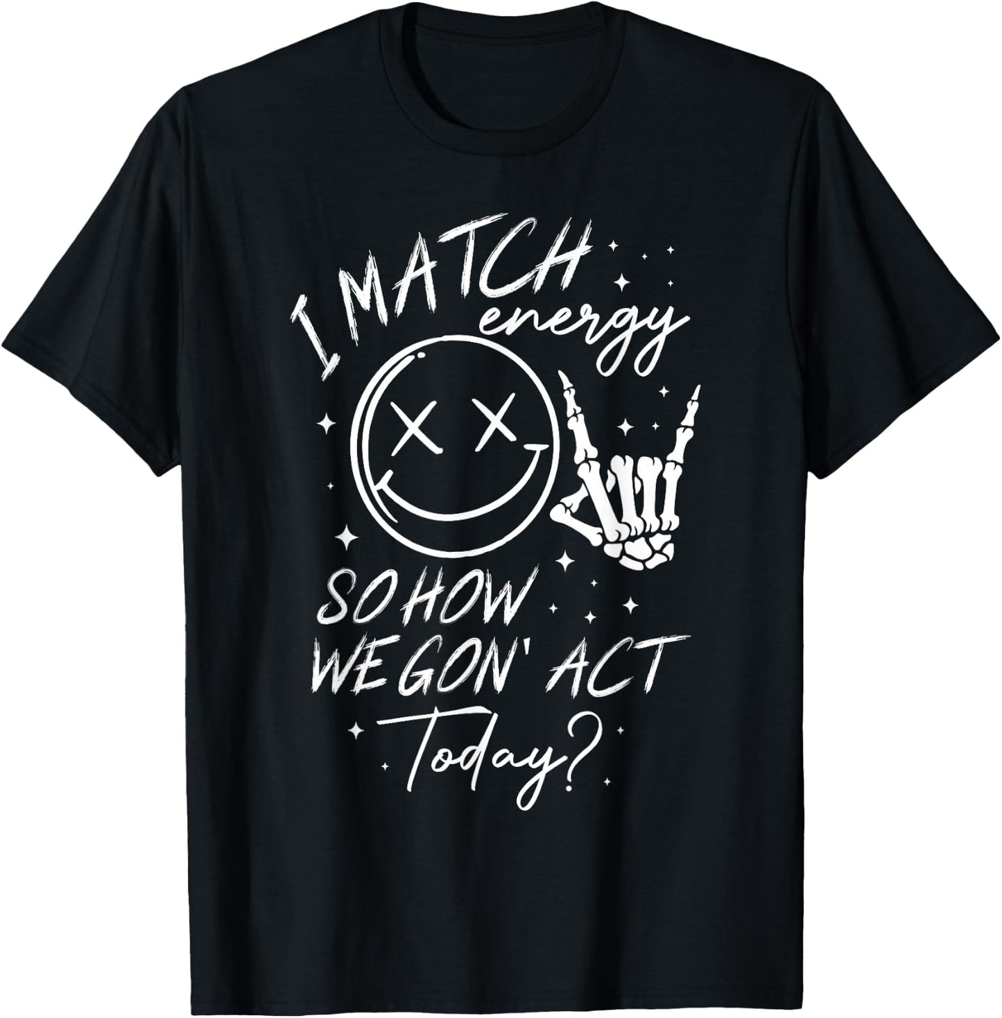 I Match Energy So How We Gon' Act Today T-Shirt - T-Shirt | Black