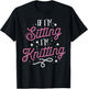 Funny Knitting Women Girls If I'm Sitting I'm Knitting T-Shirt - T-Shirt | Black