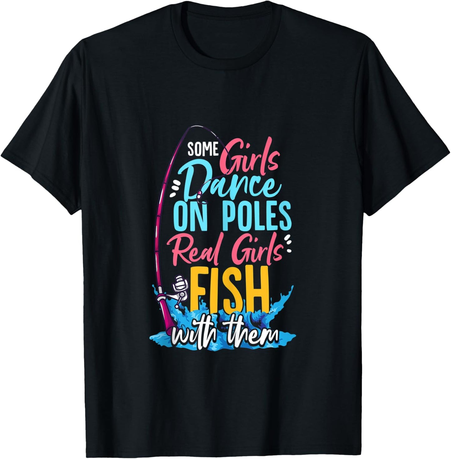 Some Girls Dance On Poles Real Girls Fish With Them Fishing T-Shirt - T-Shirt | Black