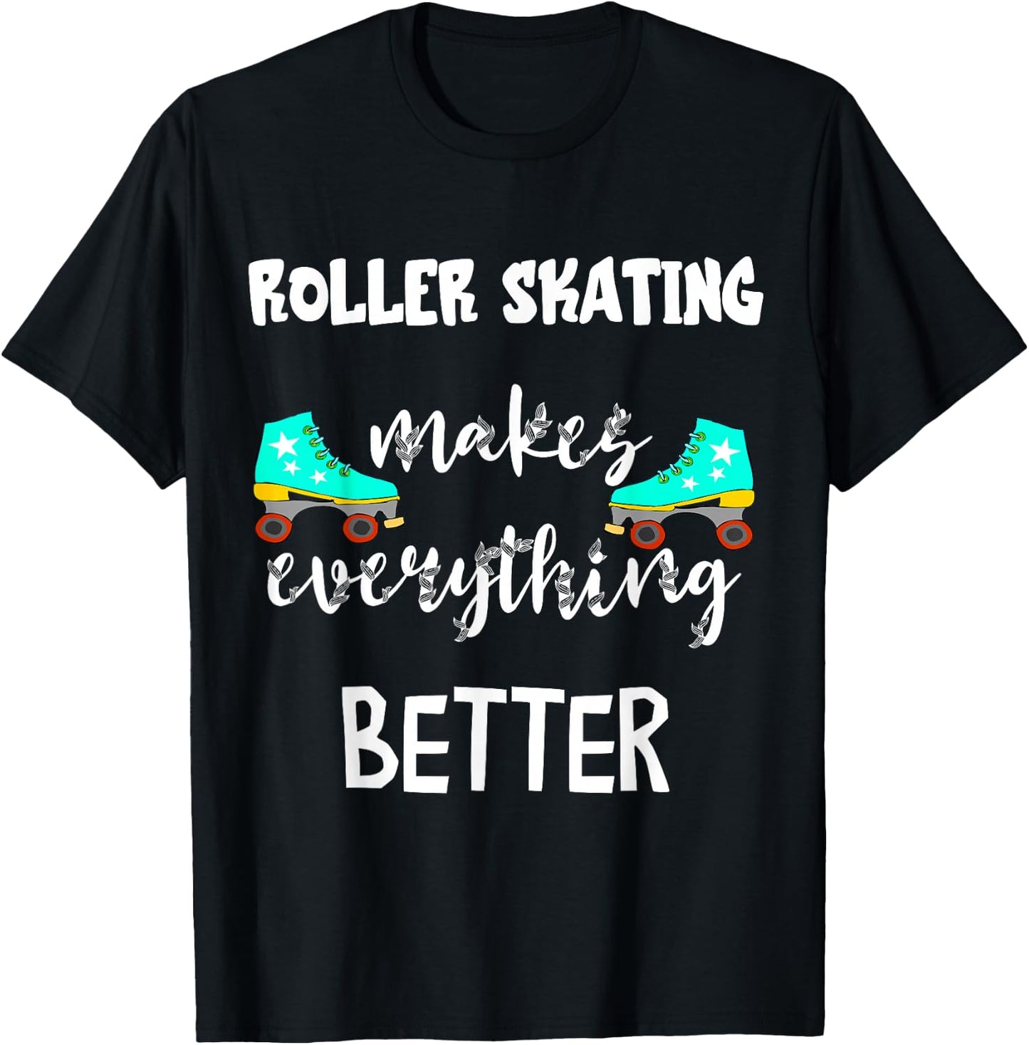 Roller Skating Makes Everything Better Roller Skate Driving Skater T-Shirt - T-Shirt | Black