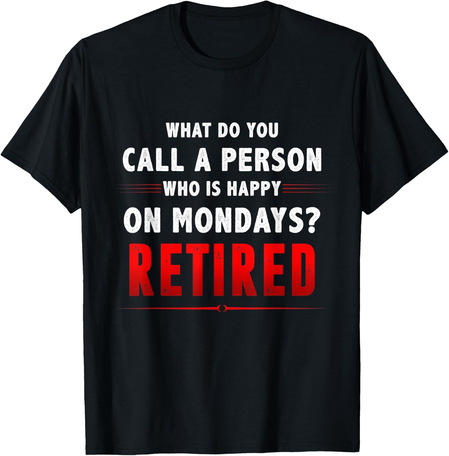 What Do You Call A Person Who Is Happy On Mondays Retired T-Shirt - T-Shirt | Black