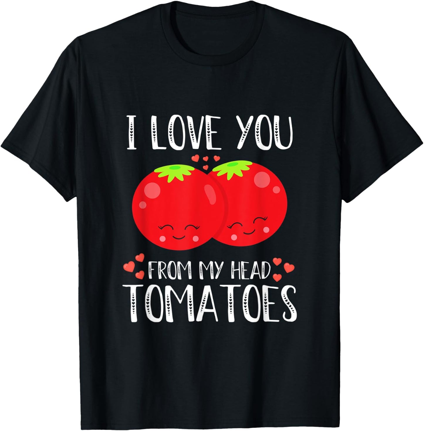 I Love You From My Head Tomatoes Matching Valentines Day T-Shirt - T-Shirt | Black