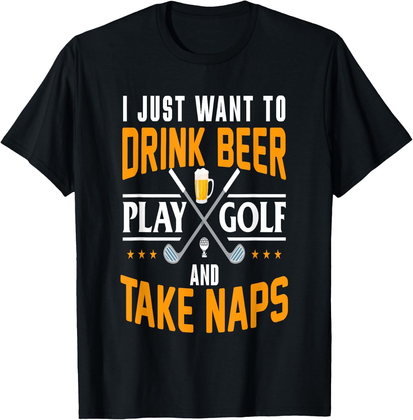 I Just Want To Drink Beer Play Golf And Take Naps Funny T-Shirt - T-Shirt | Black