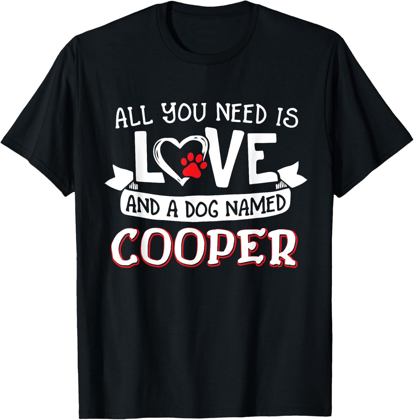All you need is love and a dog named Cooper small large Men Women T-Shirt - T-Shirt | Black