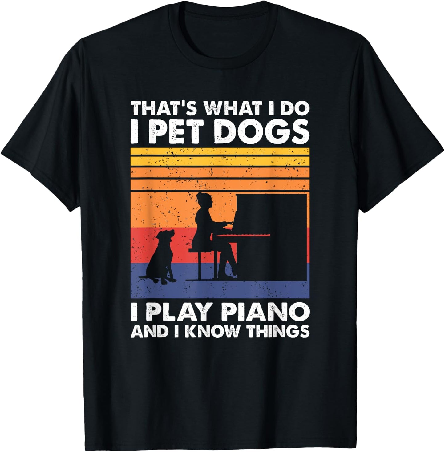 That What I Do I Pet Dogs I Play Piano & I Know Things T-Shirt - T-Shirt | Black