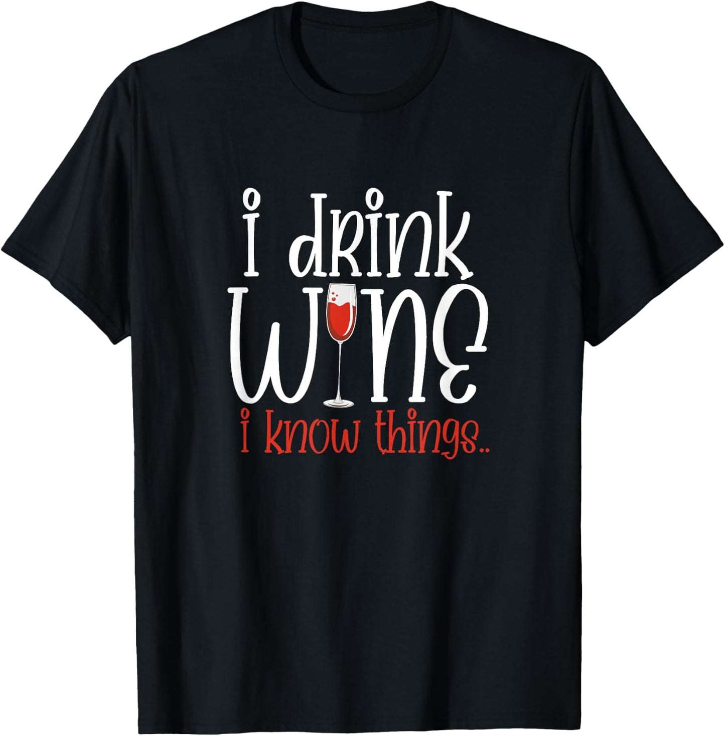 I Drink Wine I Know Things Funny Wine Drinker Wino T-Shirt - T-Shirt | Black