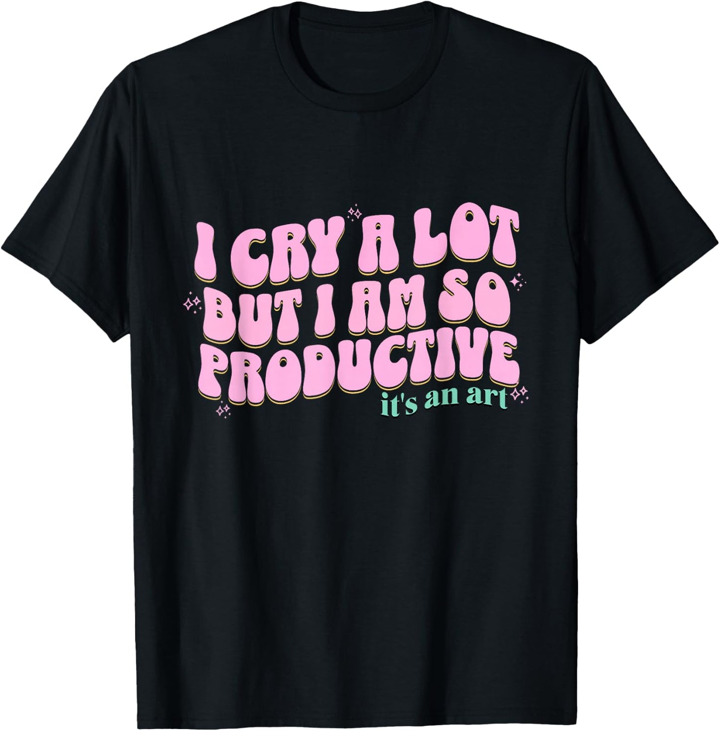 funny I Cry A Lot But I Am So Productive It's An Art T-Shirt - T-Shirt | Black