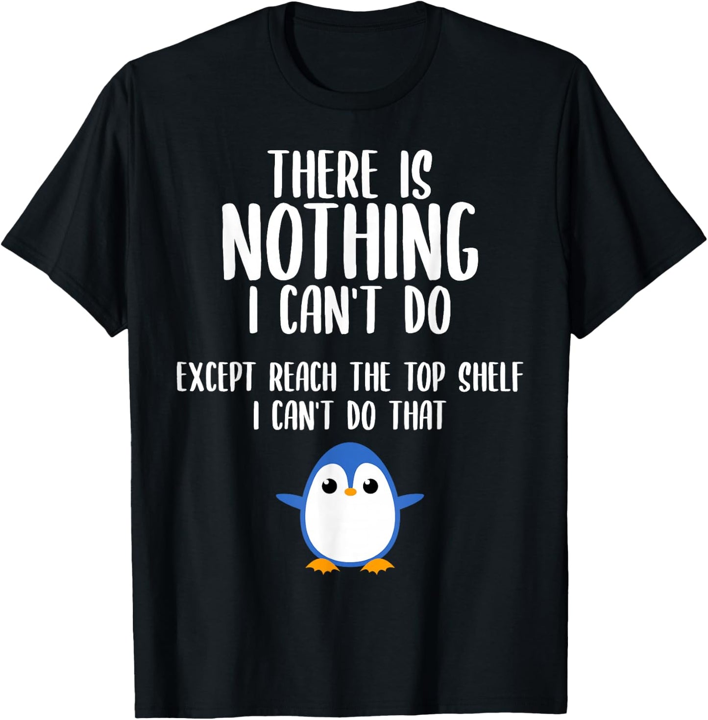 Funny There Is Nothing I Can't Do Except Reach The Top Shelf T-Shirt - T-Shirt | Black