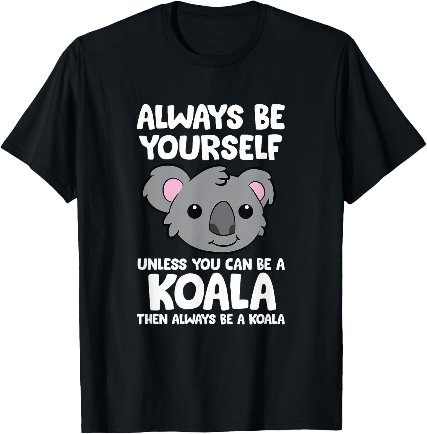 Always Be Yourself Unless You Can Be A Koala T-Shirt - T-Shirt | Black