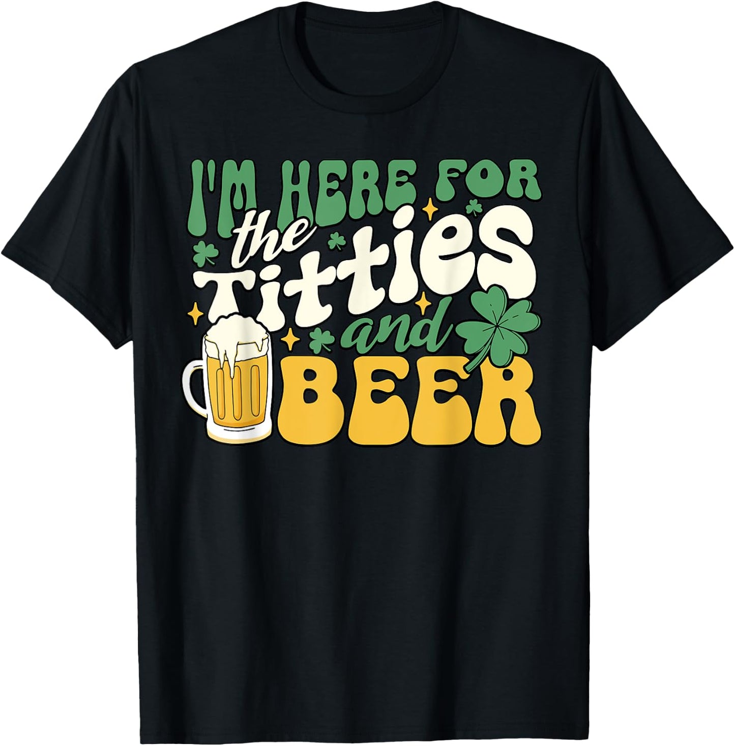 I'm Here For Titties And Beer St. Patrick's Day Funny T-Shirt - T-Shirt | Black