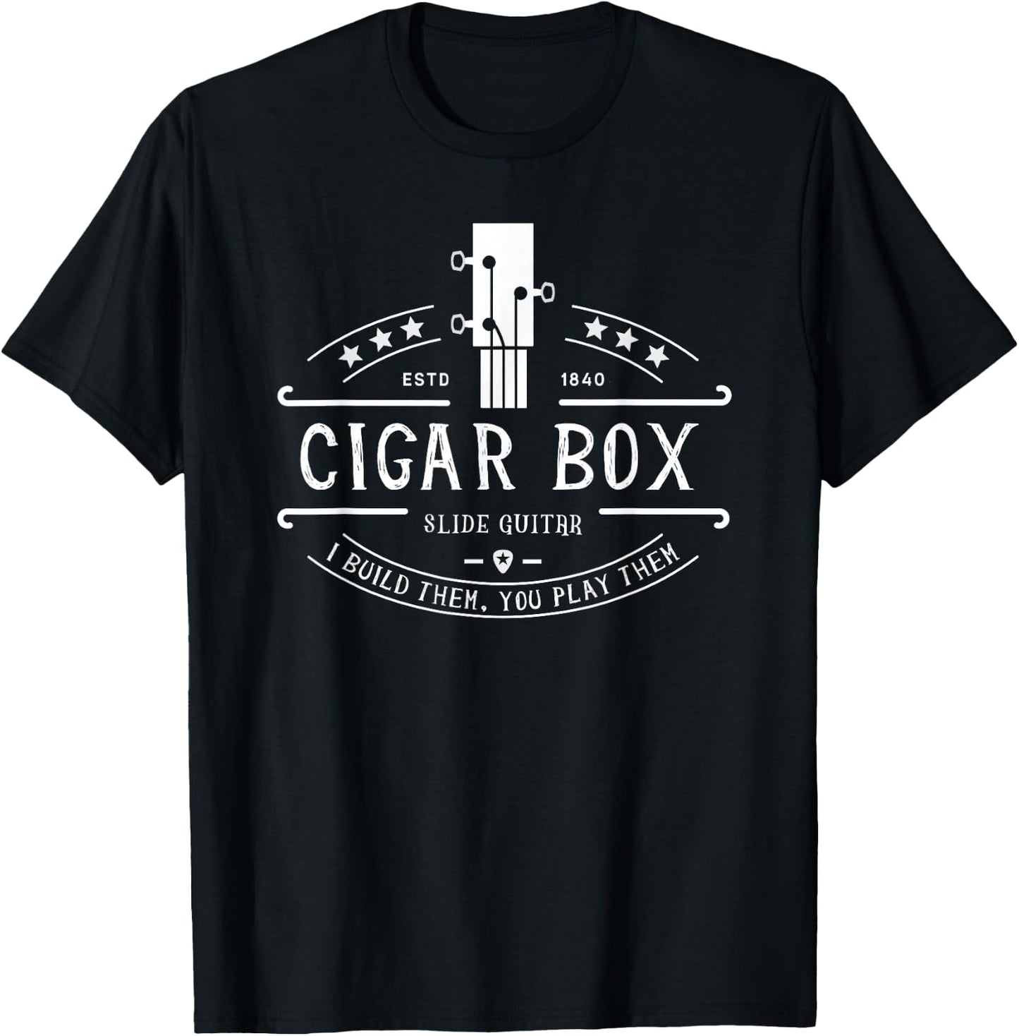 Cigar Box Slide Guitars I Build Them You Play Them T-Shirt - T-Shirt | Black