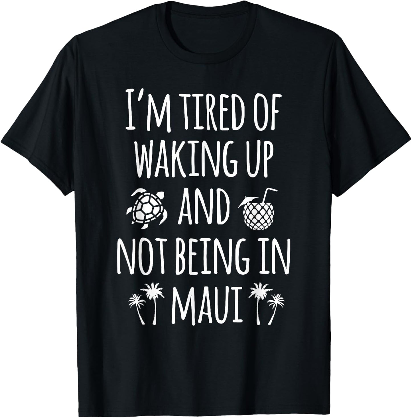 I'm Tired Of Waking Up And Not Being In Maui Funny Hawaiian T-Shirt - T-Shirt | Black