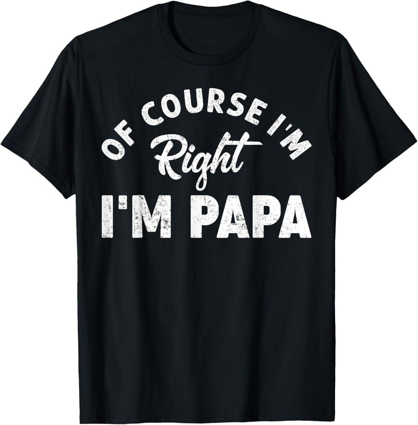Of Course I'm Right I'm Papa Dad Funny Grandpa Father's Day T-Shirt - T-Shirt | Black