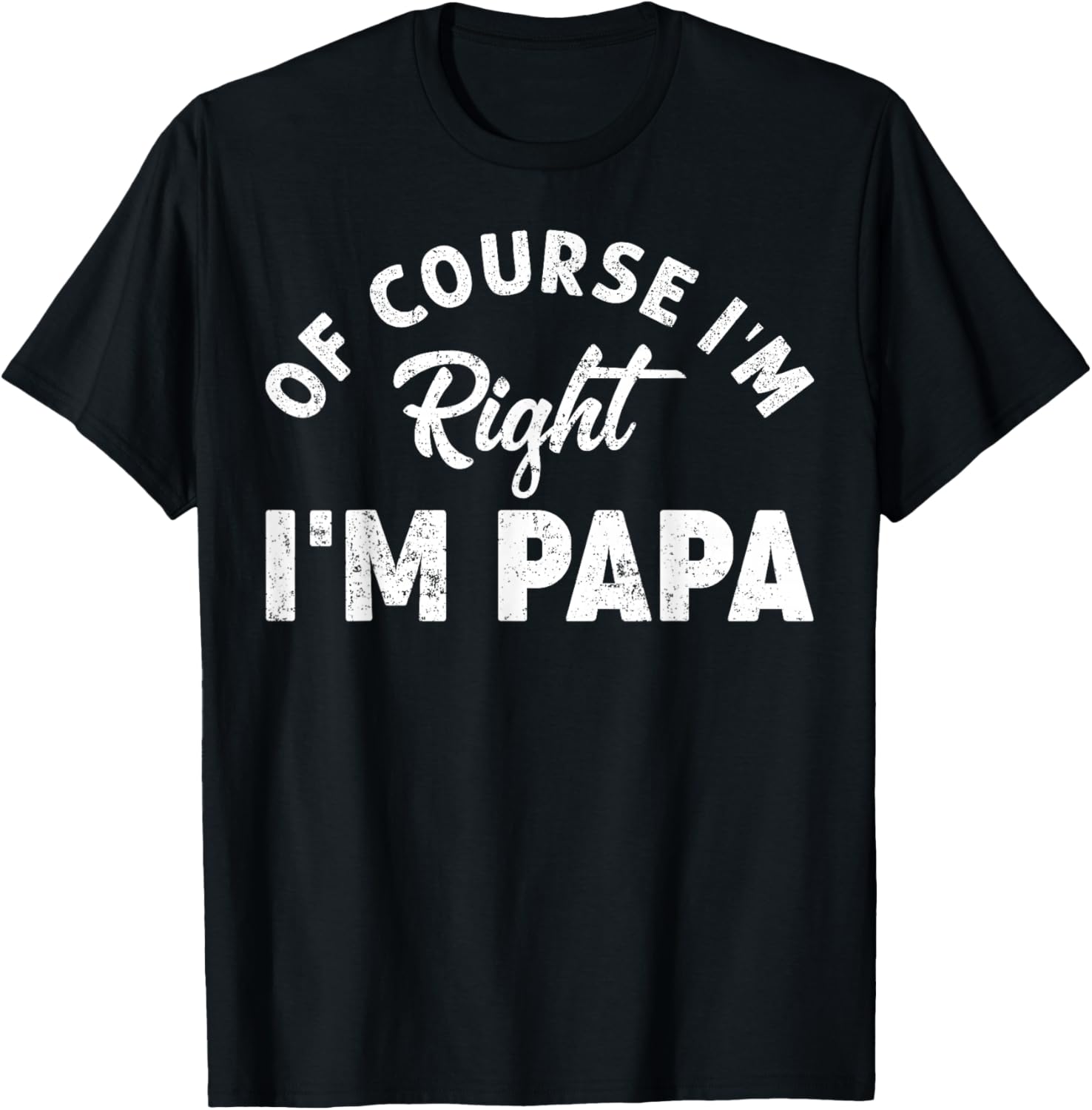 Of Course I'm Right I'm Papa Dad Funny Grandpa Father's Day T-Shirt - T-Shirt | Black