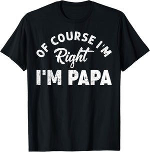 Of Course I'm Right I'm Papa Dad Funny Grandpa Father's Day T-Shirt - T-Shirt | Black