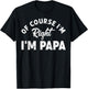 Of Course I'm Right I'm Papa Dad Funny Grandpa Father's Day T-Shirt - T-Shirt | Black