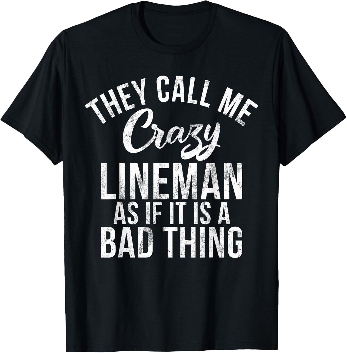 They call me crazy Lineman as if it is a bad thing Lineman T-Shirt - T-Shirt | Black