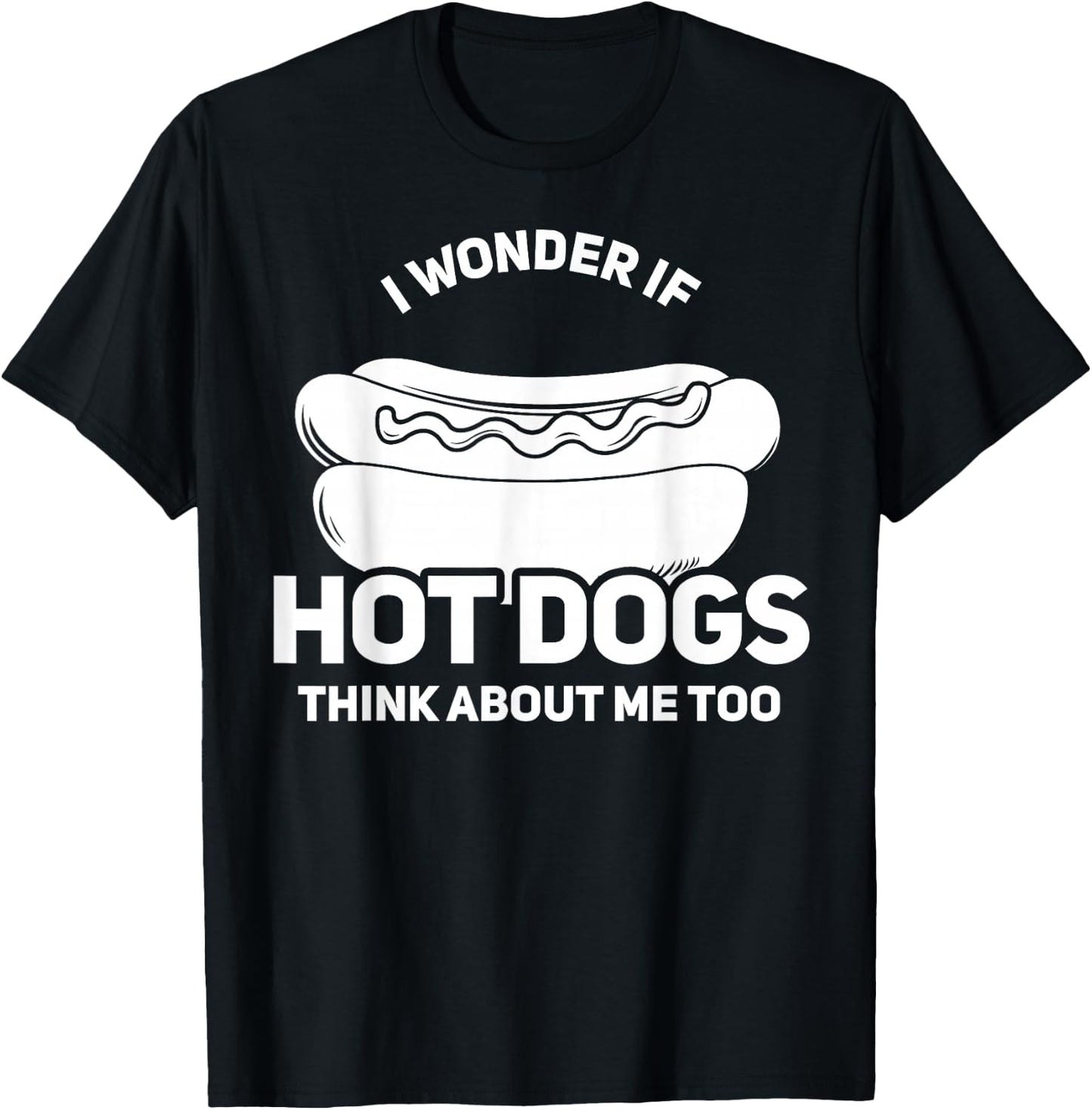 I Wonder If Hot Dogs Think About Me Too Gift T-Shirt - T-Shirt | Black