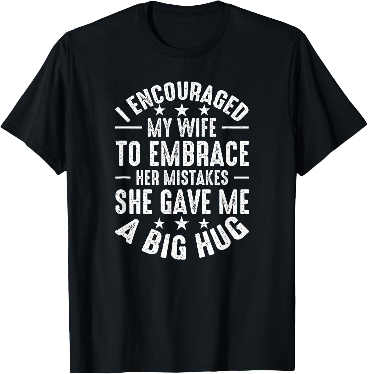 I Told My Wife She Should Embrace Her Mistakes She Hugged Me T-Shirt - T-Shirt | Black