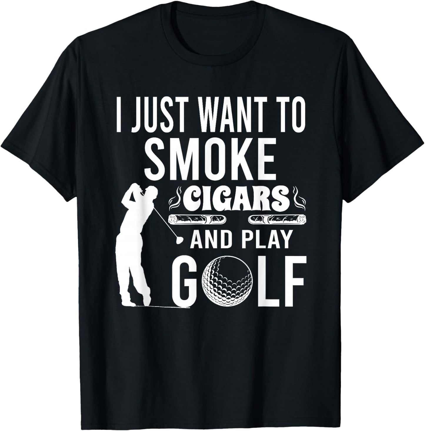 I Just Want to Smoke Cigars And Play Golf Funny Gift T-Shirt - T-Shirt | Black
