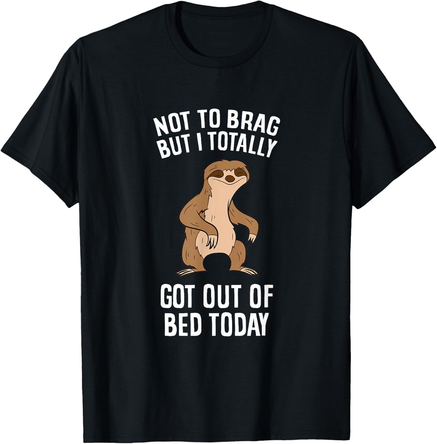 Tired Sloth Not To Brag But I Totally Got Out Of Bed Today T-Shirt - T-Shirt | Black