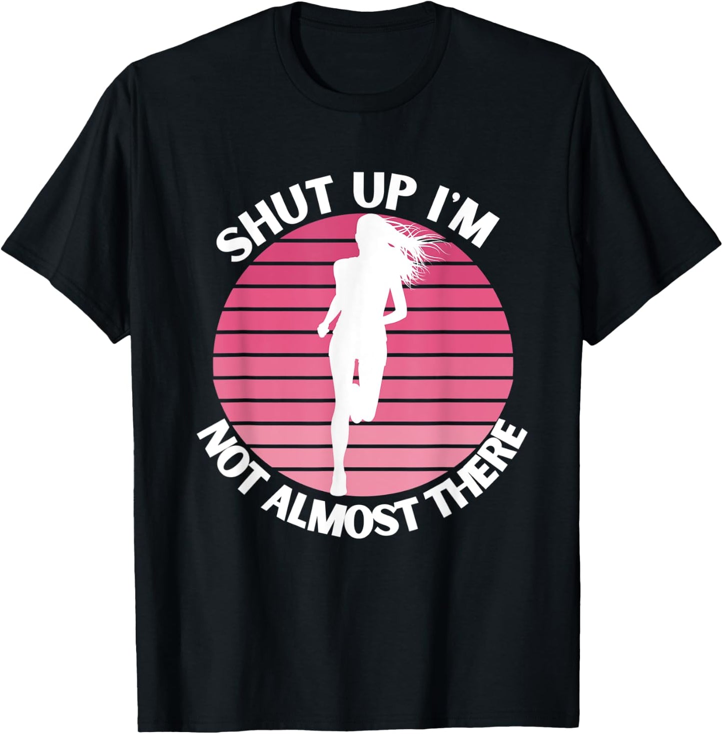 Running Shut Up I'm Not Almost There Cross Country Marathon T-Shirt - T-Shirt | Black