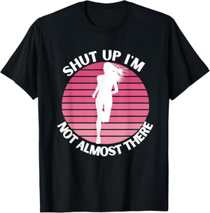 Running Shut Up I'm Not Almost There Cross Country Marathon T-Shirt - T-Shirt | Black