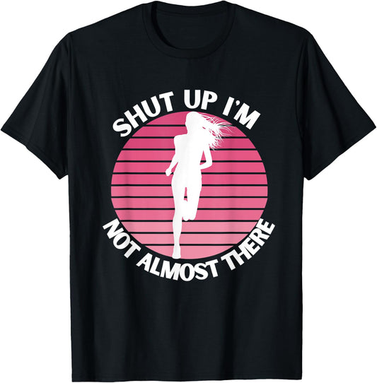Running Shut Up I'm Not Almost There Cross Country Marathon T-Shirt - T-Shirt | Black